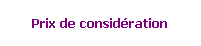 Zone de Texte: Prix de consid�ration 
